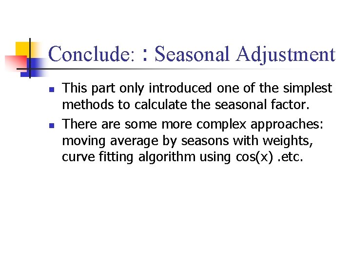 Conclude: : Seasonal Adjustment n n This part only introduced one of the simplest