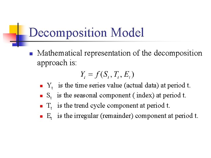 Decomposition Model n Mathematical representation of the decomposition approach is: n n Yt St