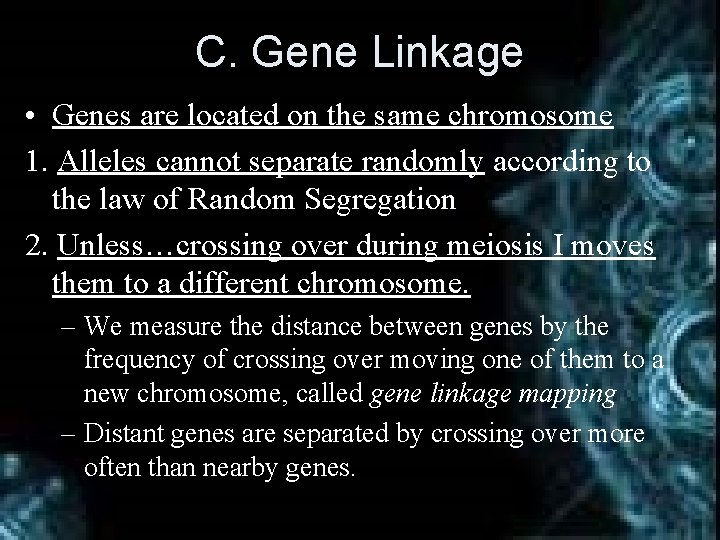 C. Gene Linkage • Genes are located on the same chromosome 1. Alleles cannot