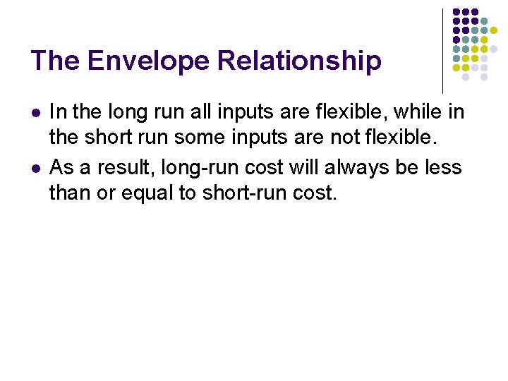 The Envelope Relationship l l In the long run all inputs are flexible, while