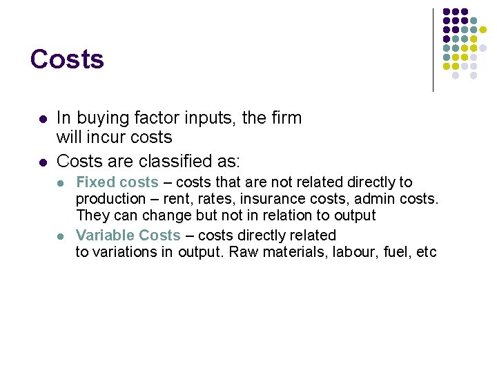 Costs l l In buying factor inputs, the firm will incur costs Costs are