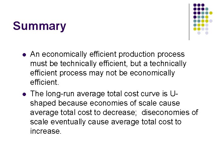 Summary l l An economically efficient production process must be technically efficient, but a