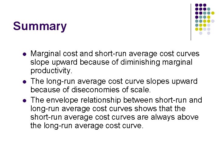 Summary l l l Marginal cost and short-run average cost curves slope upward because