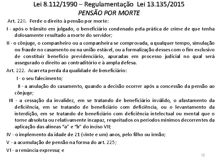 Lei 8. 112/1990 – Regulamentação Lei 13. 135/2015 PENSÃO POR MORTE Art. 220. Perde