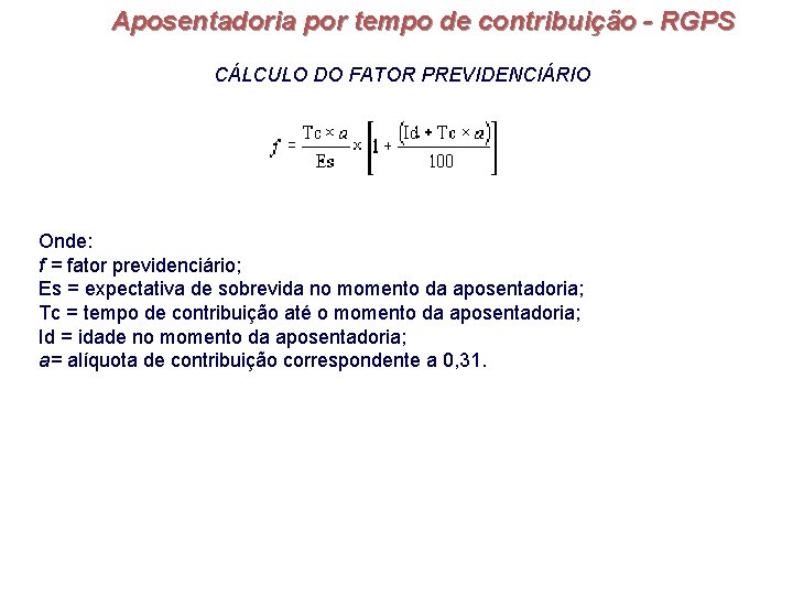 Aposentadoria por tempo de contribuição - RGPS CÁLCULO DO FATOR PREVIDENCIÁRIO Onde: f =