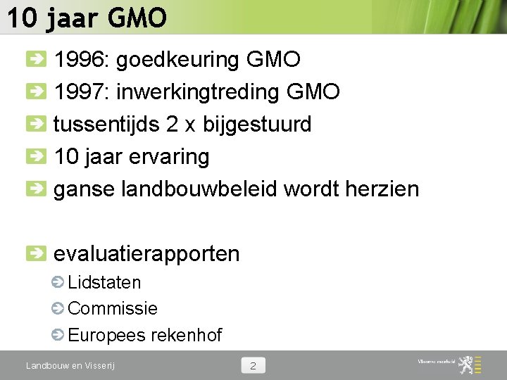 10 jaar GMO 1996: goedkeuring GMO 1997: inwerkingtreding GMO tussentijds 2 x bijgestuurd 10