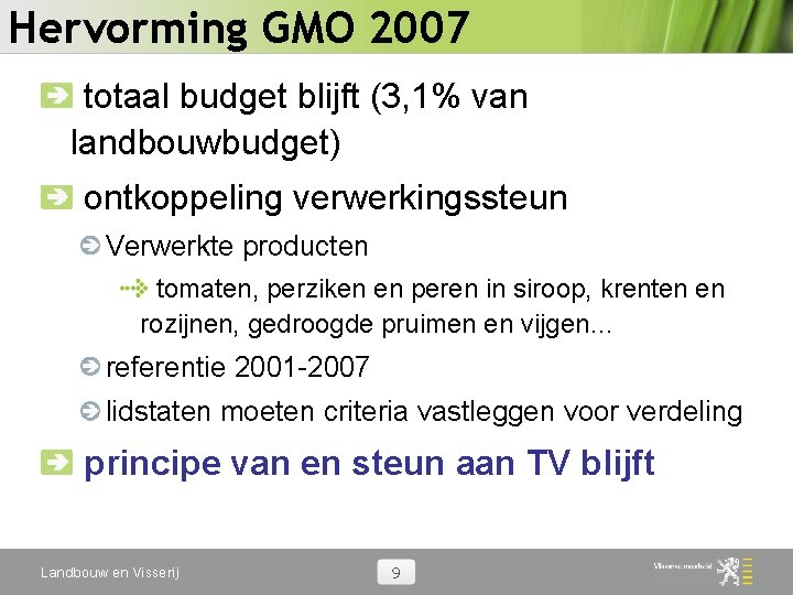 Hervorming GMO 2007 totaal budget blijft (3, 1% van landbouwbudget) ontkoppeling verwerkingssteun Verwerkte producten