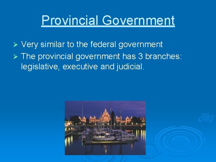 Provincial Government Very similar to the federal government Ø The provincial government has 3