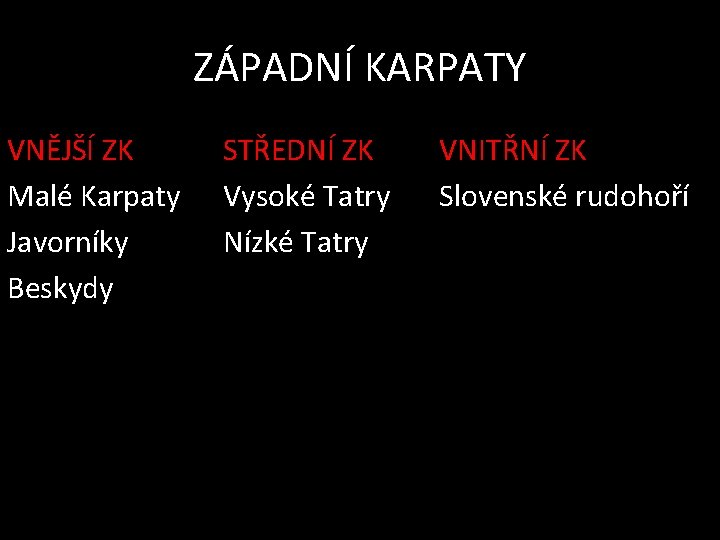 ZÁPADNÍ KARPATY VNĚJŠÍ ZK Malé Karpaty Javorníky Beskydy STŘEDNÍ ZK Vysoké Tatry Nízké Tatry