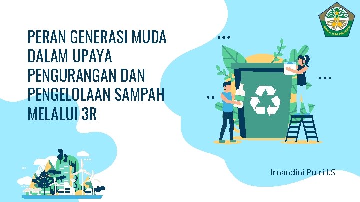 PERAN GENERASI MUDA DALAM UPAYA PENGURANGAN DAN PENGELOLAAN SAMPAH MELALUI 3 R Irnandini Putri