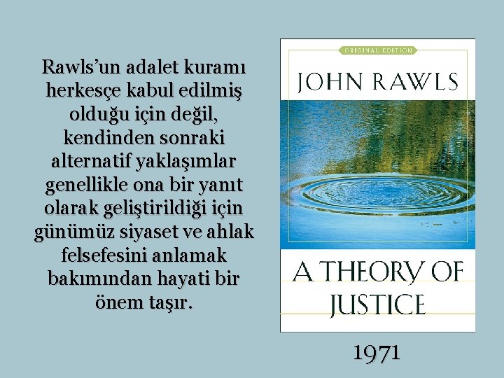 Rawls’un adalet kuramı herkesçe kabul edilmiş olduğu için değil, kendinden sonraki alternatif yaklaşımlar genellikle