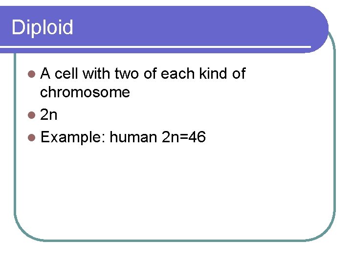 Diploid l. A cell with two of each kind of chromosome l 2 n