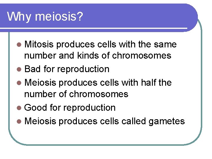 Why meiosis? l Mitosis produces cells with the same number and kinds of chromosomes