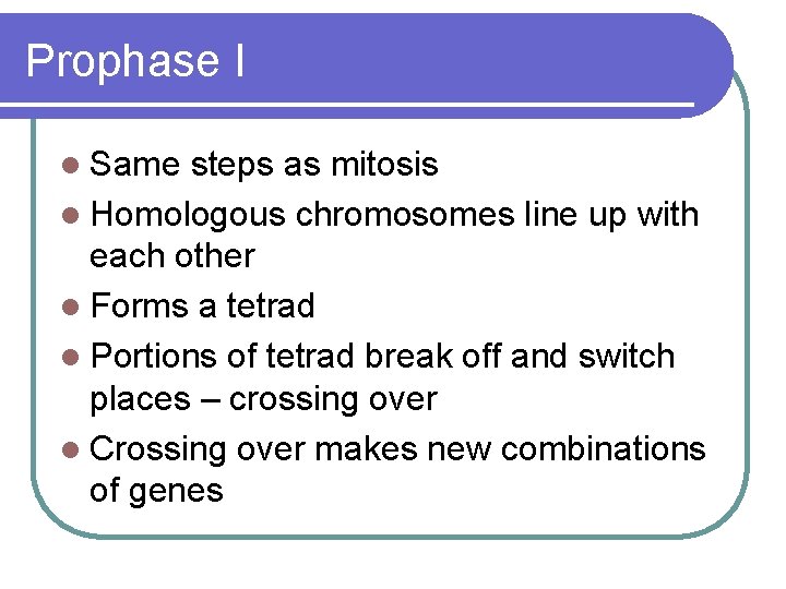 Prophase I l Same steps as mitosis l Homologous chromosomes line up with each