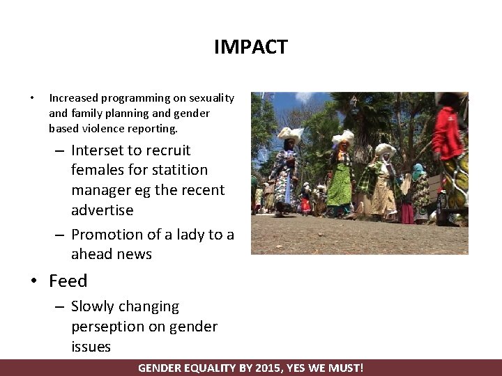 IMPACT • Increased programming on sexuality and family planning and gender based violence reporting.