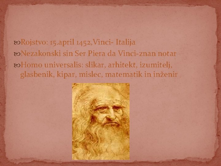  Rojstvo: 15. april 1452, Vinci- Italija Nezakonski sin Ser Piera da Vinci-znan notar