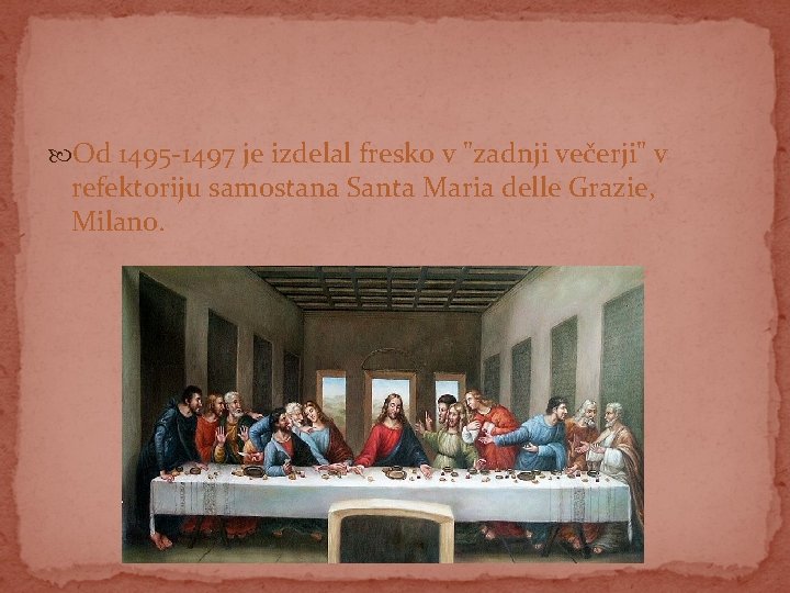  Od 1495 -1497 je izdelal fresko v "zadnji večerji" v refektoriju samostana Santa
