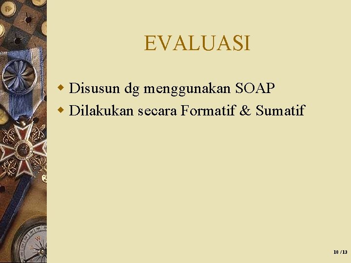EVALUASI w Disusun dg menggunakan SOAP w Dilakukan secara Formatif & Sumatif 18 /