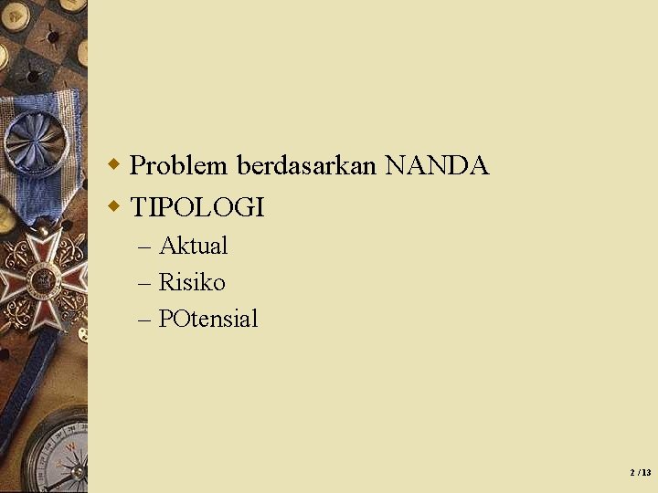 w Problem berdasarkan NANDA w TIPOLOGI – Aktual – Risiko – POtensial 2 /