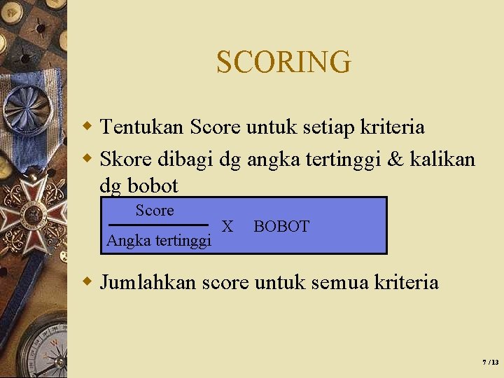 SCORING w Tentukan Score untuk setiap kriteria w Skore dibagi dg angka tertinggi &