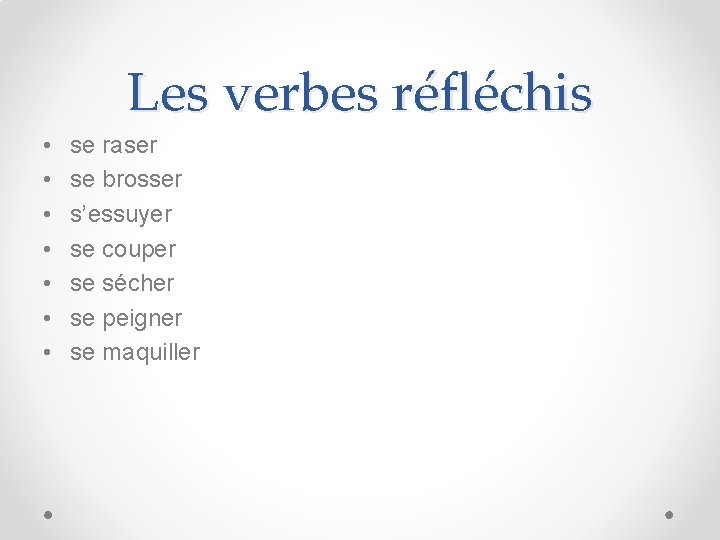 Les verbes réfléchis • • se raser se brosser s’essuyer se couper se sécher