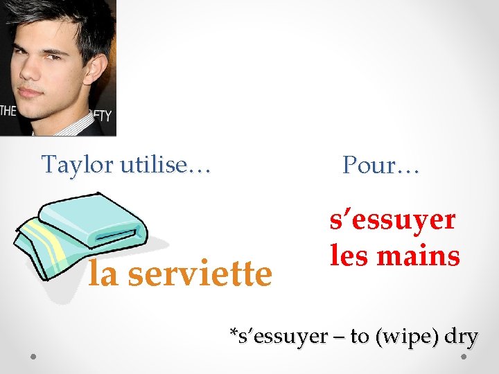 Taylor utilise… Pour… la serviette s’essuyer les mains *s’essuyer – to (wipe) dry 