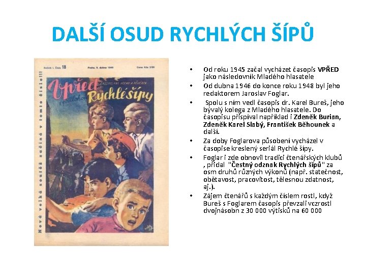 DALŠÍ OSUD RYCHLÝCH ŠÍPŮ • • • Od roku 1945 začal vycházet časopis VPŘED