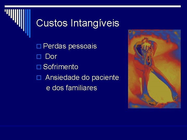 Custos Intangíveis o Perdas pessoais o Dor o Sofrimento o Ansiedade do paciente e