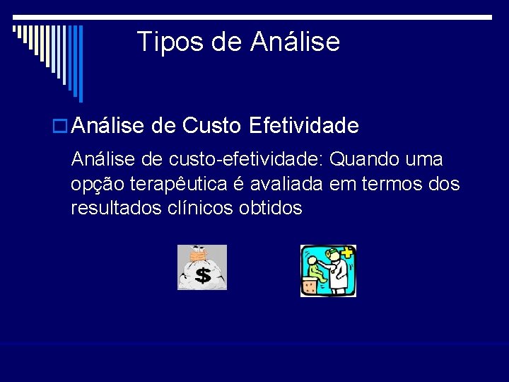Tipos de Análise o Análise de Custo Efetividade Análise de custo-efetividade: Quando uma opção