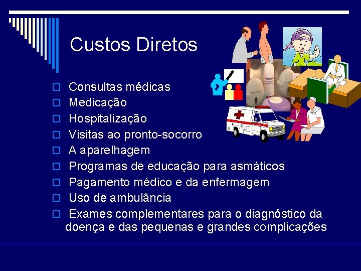 Custos Diretos o Consultas médicas o Medicação o Hospitalização o Visitas ao pronto-socorro o