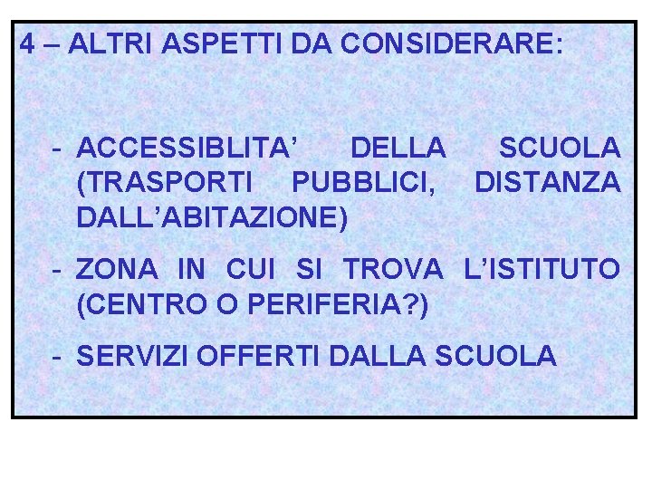 4 – ALTRI ASPETTI DA CONSIDERARE: - ACCESSIBLITA’ DELLA SCUOLA (TRASPORTI PUBBLICI, DISTANZA DALL’ABITAZIONE)