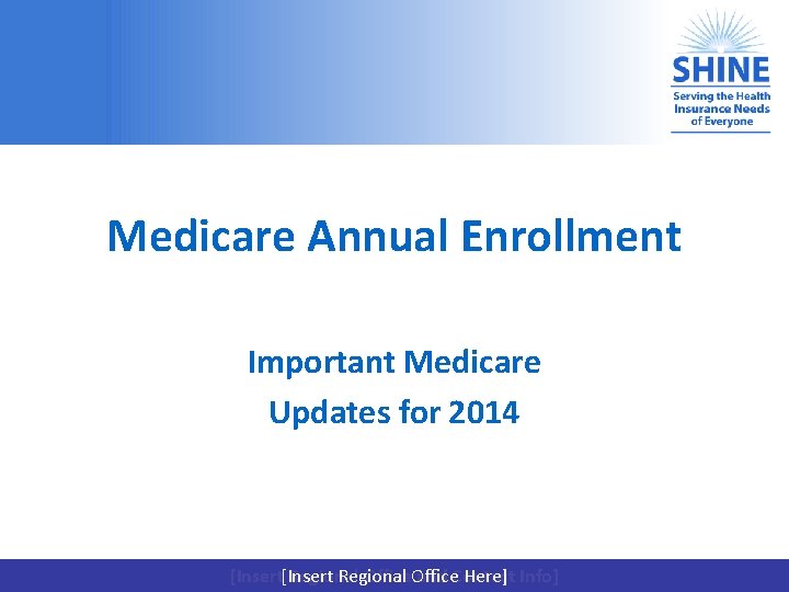 Medicare Annual Enrollment Important Medicare Updates for 2014 Regional Here] Info] [Insert Regional Office