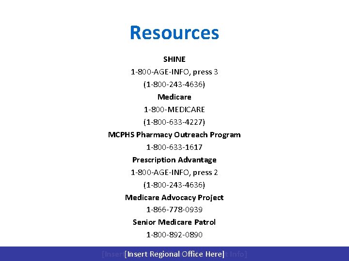 Resources SHINE 1 -800 -AGE-INFO, press 3 (1 -800 -243 -4636) Medicare 1 -800