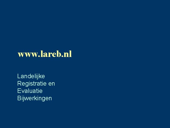 www. lareb. nl Landelijke Registratie en Evaluatie Bijwerkingen 