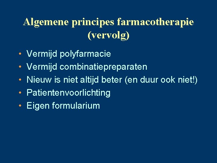 Algemene principes farmacotherapie (vervolg) • • • Vermijd polyfarmacie Vermijd combinatiepreparaten Nieuw is niet