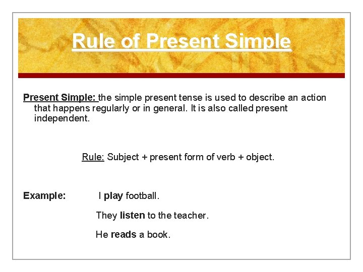Rule of Present Simple: the simple present tense is used to describe an action