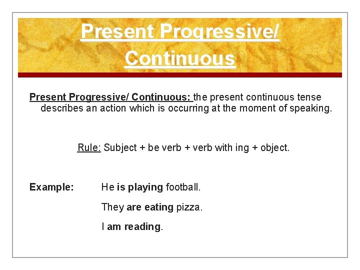 Present Progressive/ Continuous: the present continuous tense describes an action which is occurring at