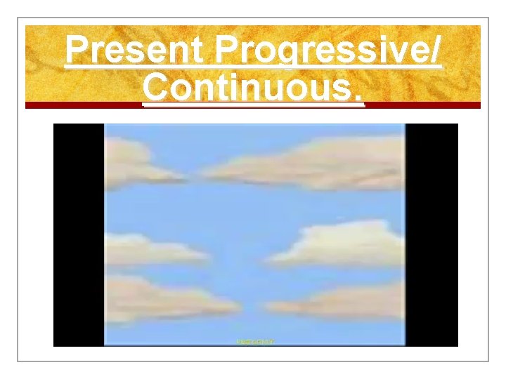 Present Progressive/ Continuous. 