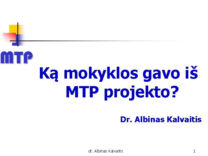 Ką mokyklos gavo iš MTP projekto? Dr. Albinas Kalvaitis dr. Albinas Kalvaitis 1 