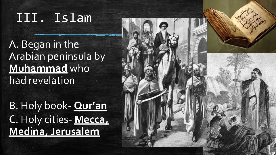 III. Islam A. Began in the Arabian peninsula by Muhammad who had revelation B.