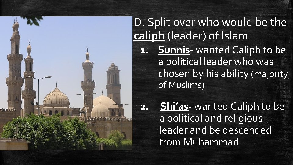 D. Split over who would be the caliph (leader) of Islam 1. Sunnis- wanted