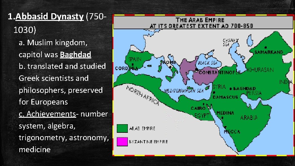 1. Abbasid Dynasty (7501030) a. Muslim kingdom, capitol was Baghdad b. translated and studied