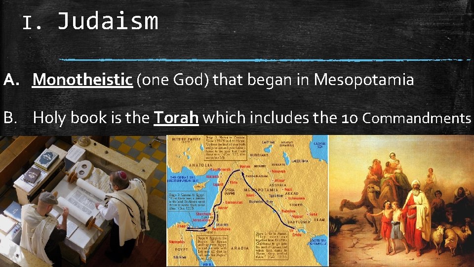 I. Judaism A. Monotheistic (one God) that began in Mesopotamia B. Holy book is