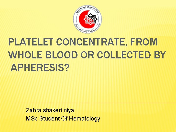 PLATELET CONCENTRATE, FROM WHOLE BLOOD OR COLLECTED BY APHERESIS? Zahra shakeri niya MSc Student