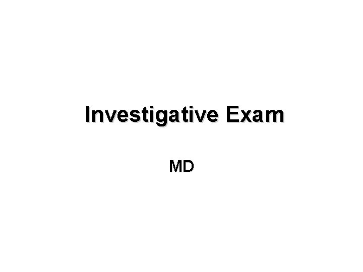 Investigative Exam MD 