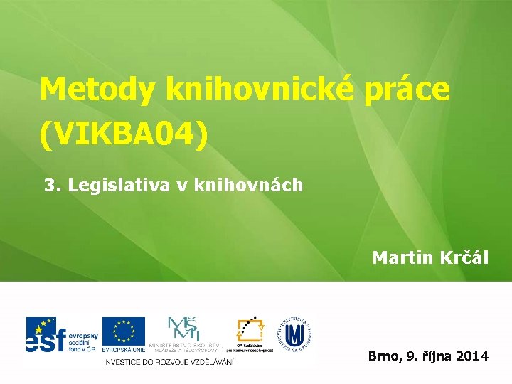 Metody knihovnické práce (VIKBA 04) 3. Legislativa v knihovnách Martin Krčál EIZ - kurz