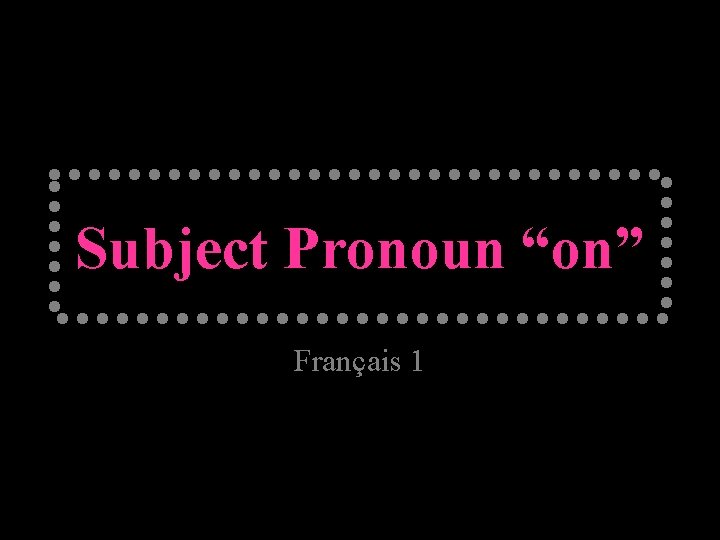 Subject Pronoun “on” Français 1 