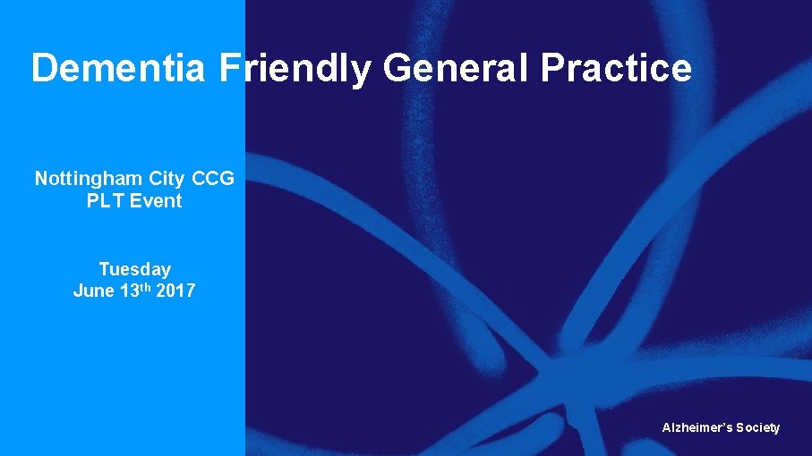 Dementia Friendly General Practice Nottingham City CCG PLT Event Tuesday June 13 th 2017