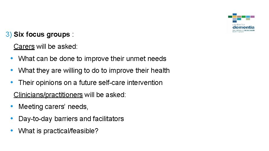 3) Six focus groups : Carers will be asked: • What can be done