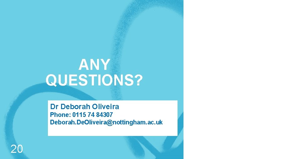 ANY QUESTIONS? Dr Deborah Oliveira Phone: 0115 74 84307 Deborah. De. Oliveira@nottingham. ac. uk